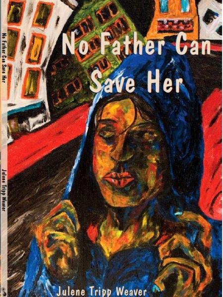 Front Cover: "No Father Can Save Her," by Julene Tripp Weaver (P